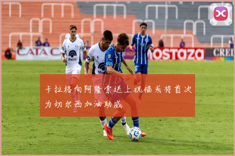 卡拉格向阿隆索送上祝福或将首次为切尔西加油助威