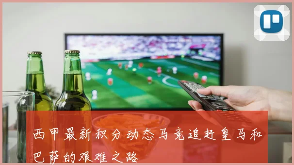 西甲最新积分动态马竞追赶皇马和巴萨的艰难之路